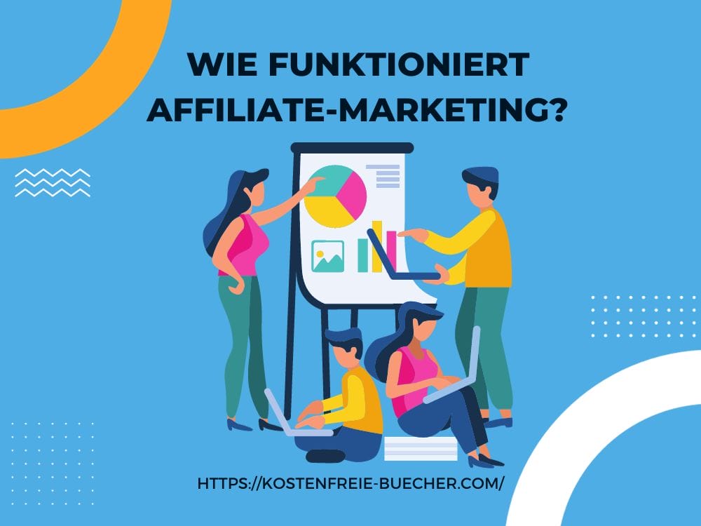 Eine Illustration von vier Personen, die sich mit verschiedenen Diagrammen und Grafiken auf einer Präsentationstafel beschäftigen, mit dem Text „WIE FUNKTIONIERT AFFILIATE-MARKETING?“ und einer URL „https://www.kostenfreie-buecher.com/“. Erfahren Sie, wie Partnerregistrierung und Affiliate-Links Ihre Marketingstrategie verbessern können!